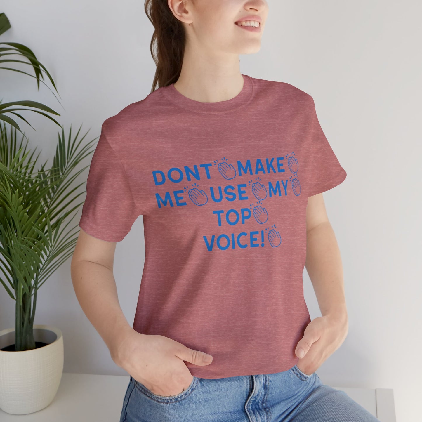 Funny Tee - Dont Make Me Use My Top Voice