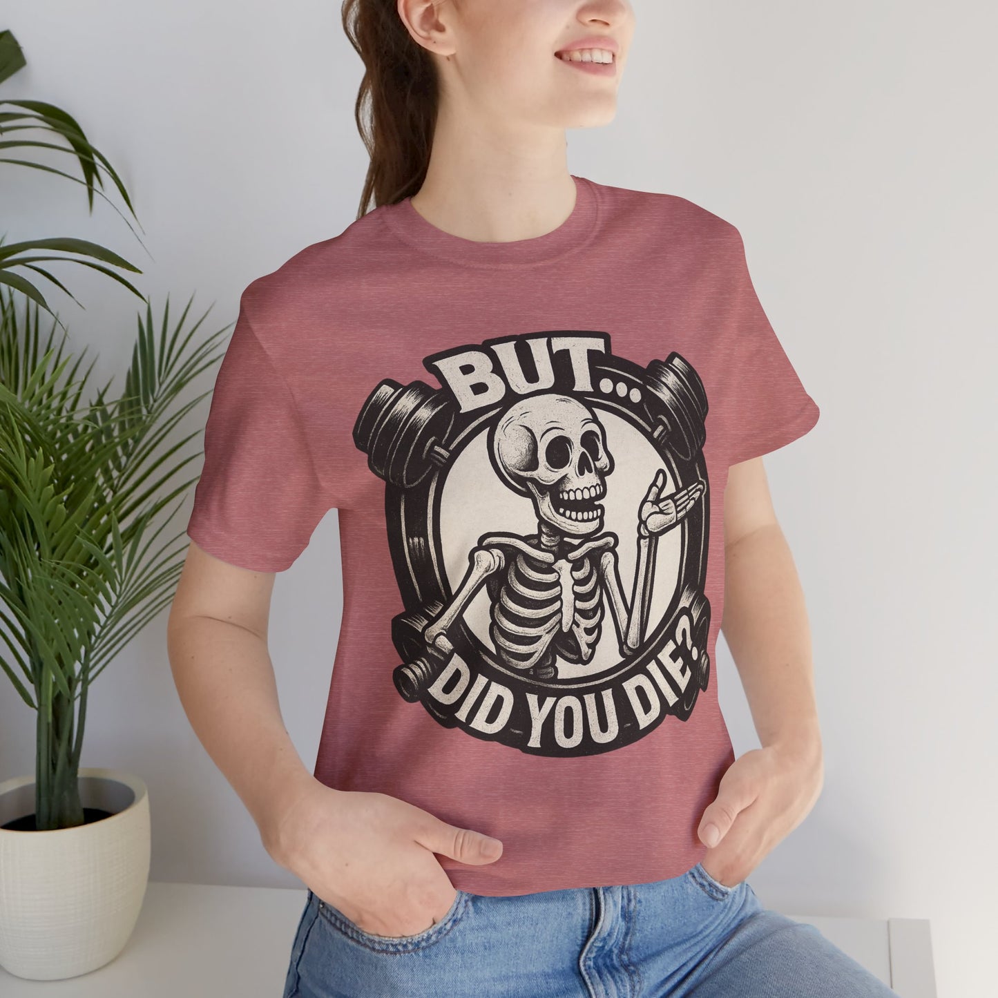 Funny Graphic Tee - But Did You Die