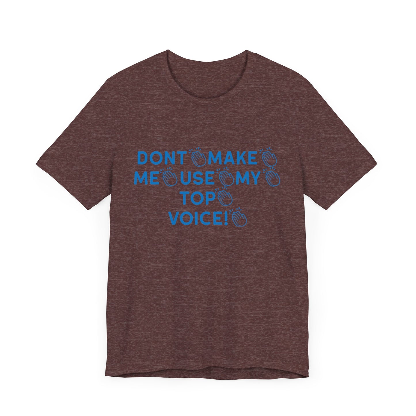 Funny Tee - Dont Make Me Use My Top Voice