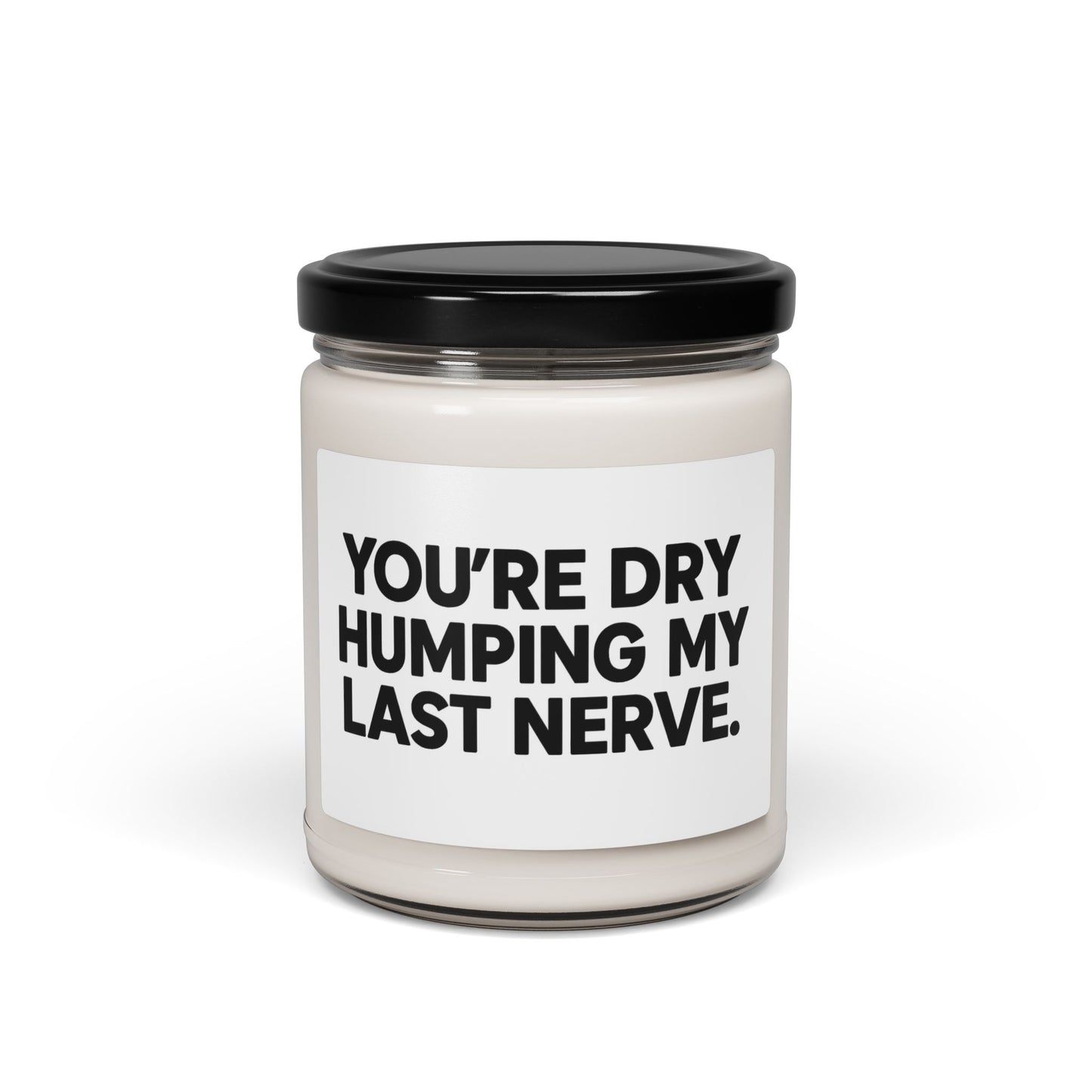 Humorous Soy Candle - 'You're Dry Humping My Last Nerve' - 9oz