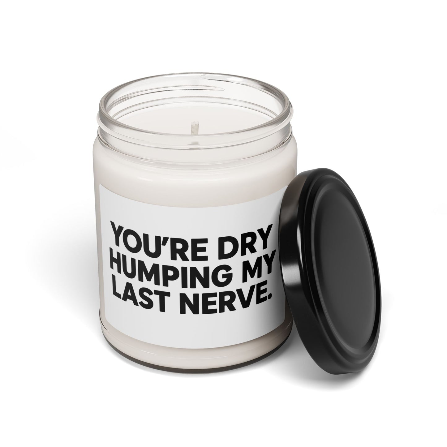 Humorous Soy Candle - 'You're Dry Humping My Last Nerve' - 9oz