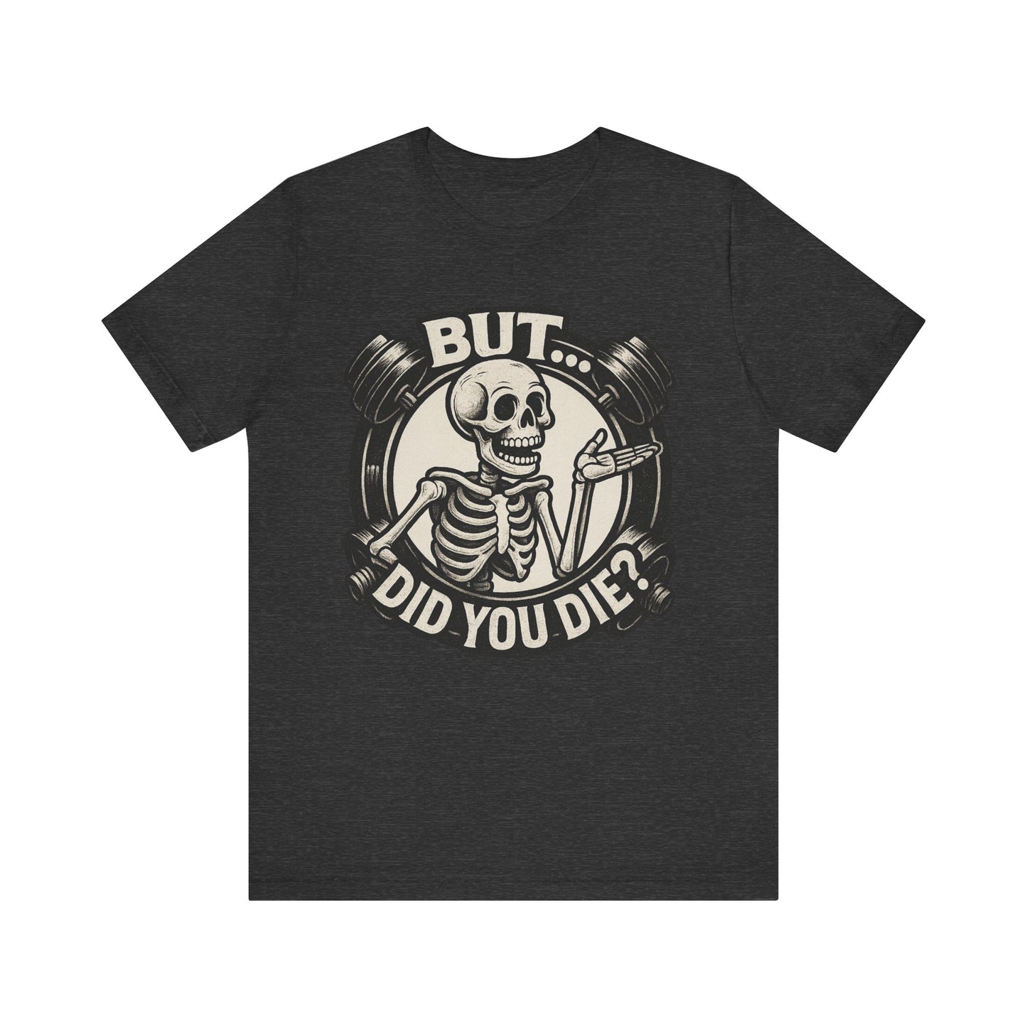 Funny Graphic Tee - But Did You Die