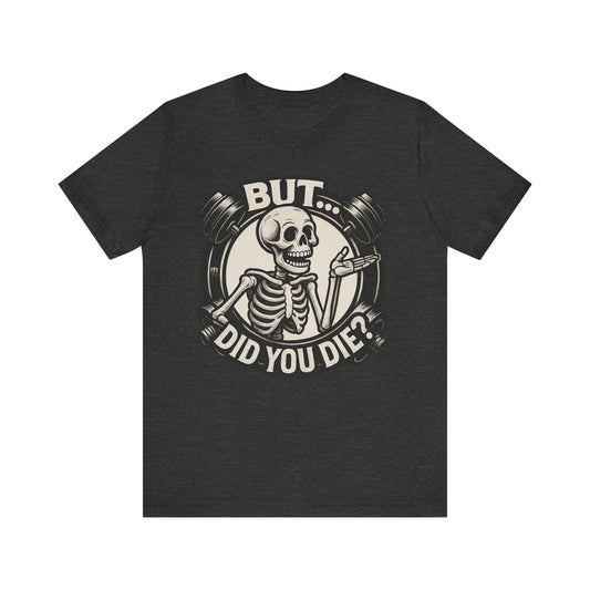 Funny Graphic Tee - But Did You Die
