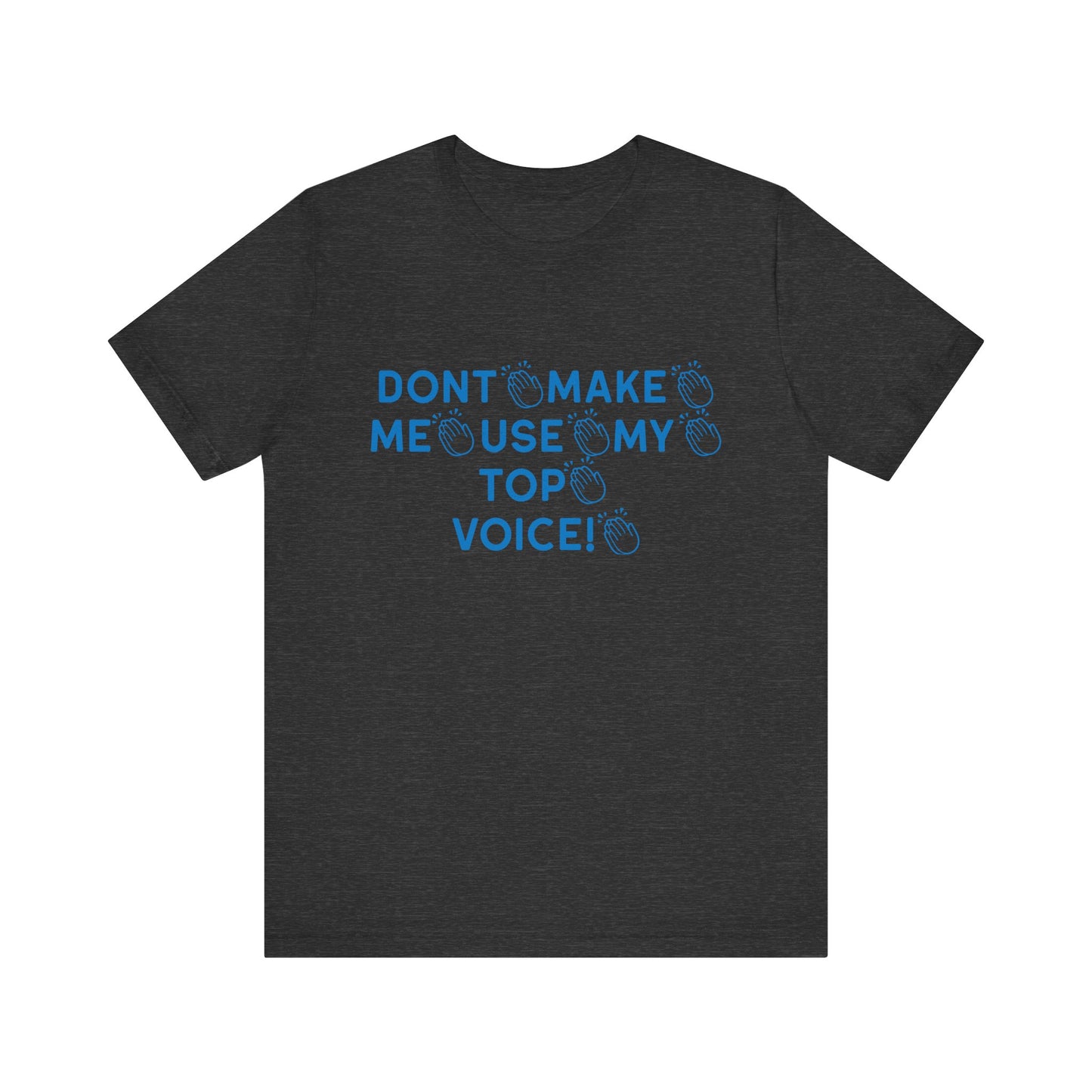 Funny Tee - Dont Make Me Use My Top Voice