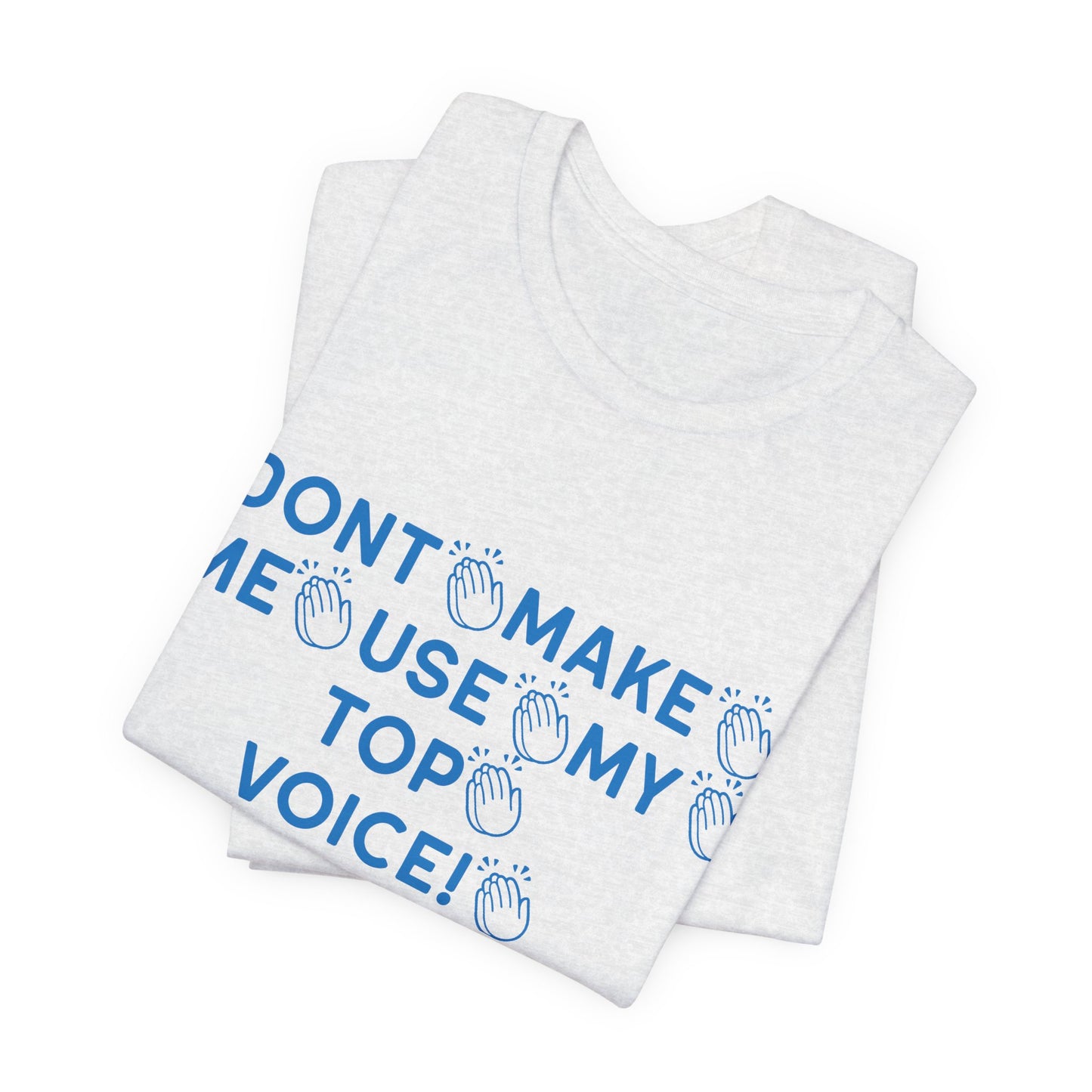 Funny Tee - Dont Make Me Use My Top Voice