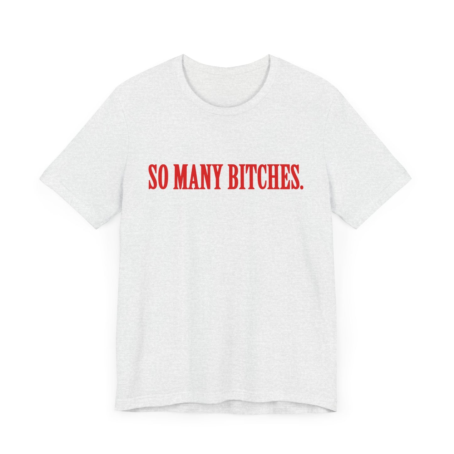 Funny Unisex Jersey Short Sleeve Tee - So Many Bitches Design