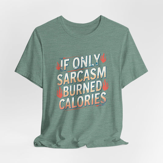 If Only Sarcasm Burned Calories Fun Workout Tee