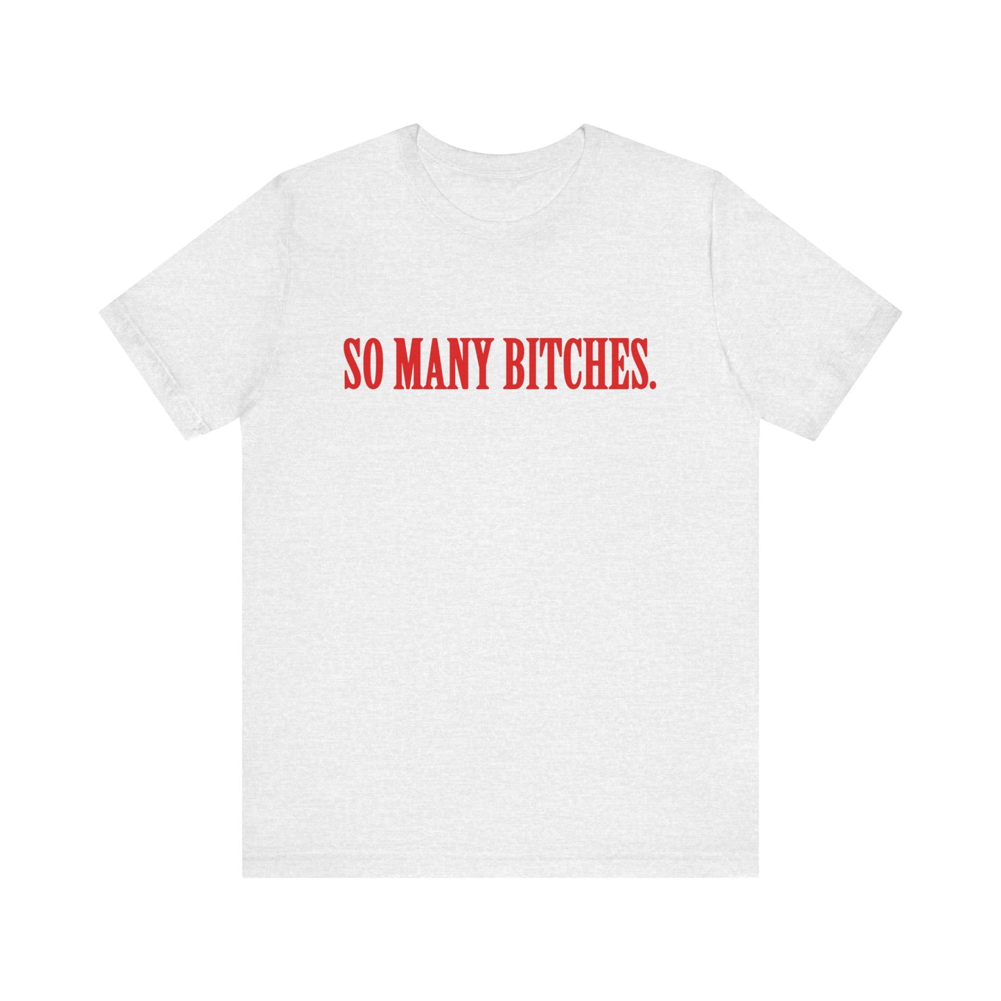 Funny Unisex Jersey Short Sleeve Tee - So Many Bitches Design