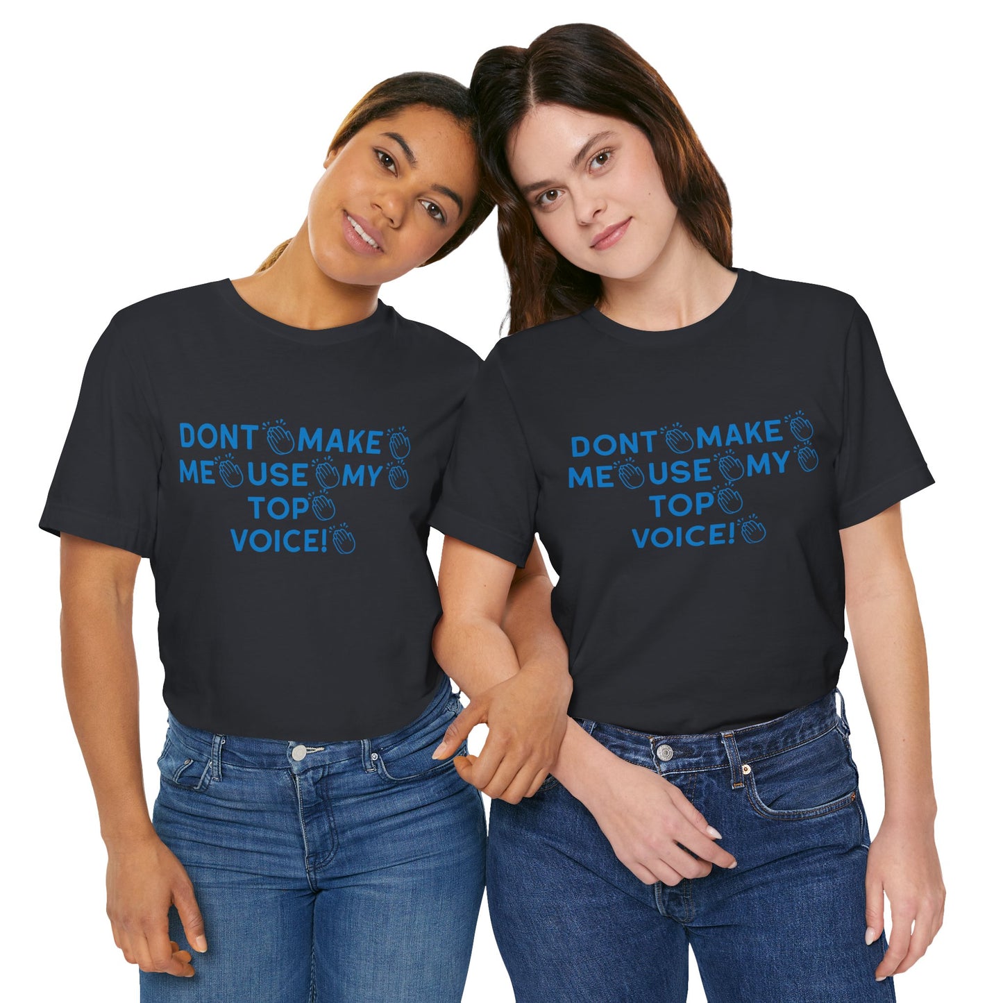 Funny Tee - Dont Make Me Use My Top Voice