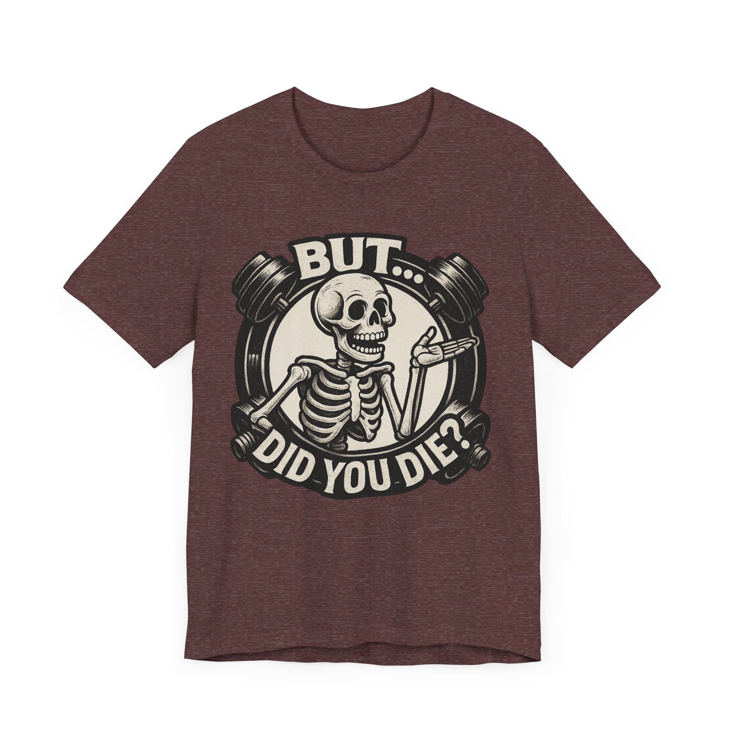 Funny Graphic Tee - But Did You Die