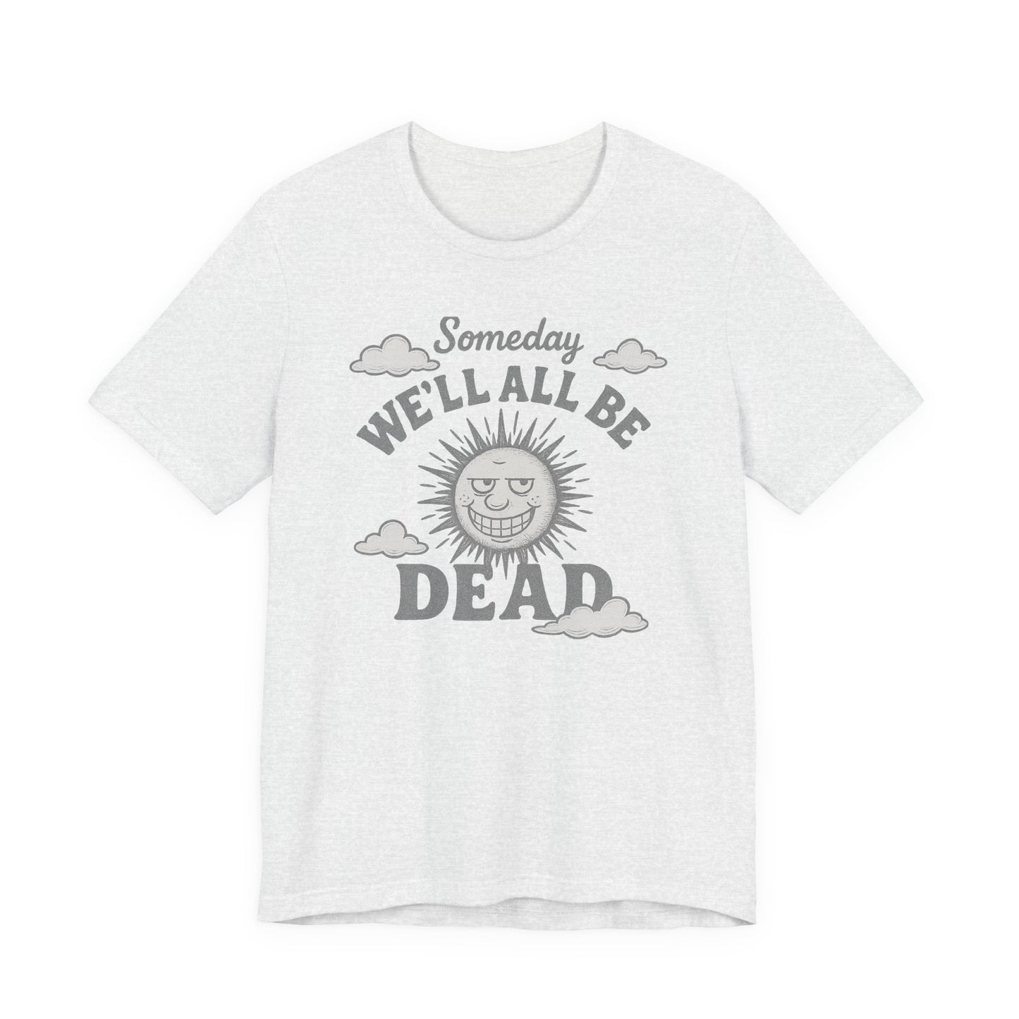 Funny Someday we'll all be dead Unisex Tee, Fitted Bela Tshirt Muscle Gym Shirt, Casual Graphic Top, Novelty Cotton Tshirt, Sarcastic Quote