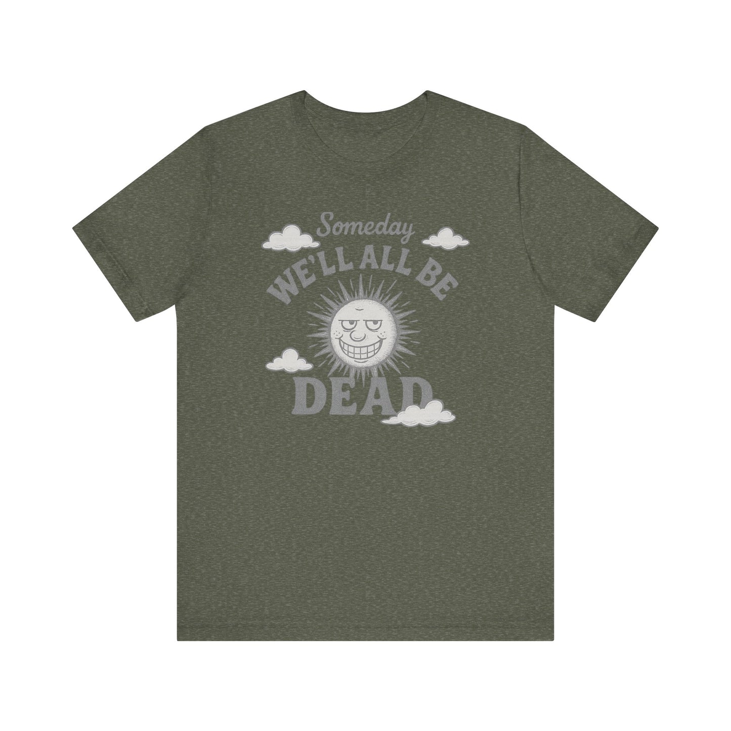 Funny Someday we'll all be dead Unisex Tee, Fitted Bela Tshirt Muscle Gym Shirt, Casual Graphic Top, Novelty Cotton Tshirt, Sarcastic Quote